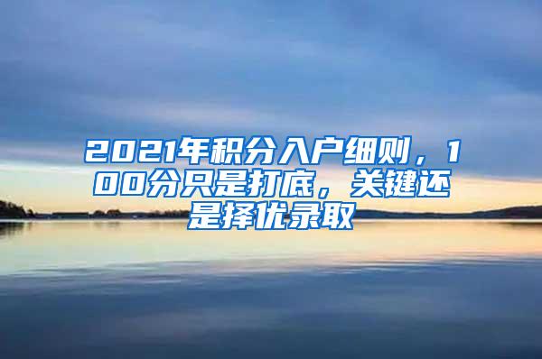 2021年积分入户细则，100分只是打底，关键还是择优录取