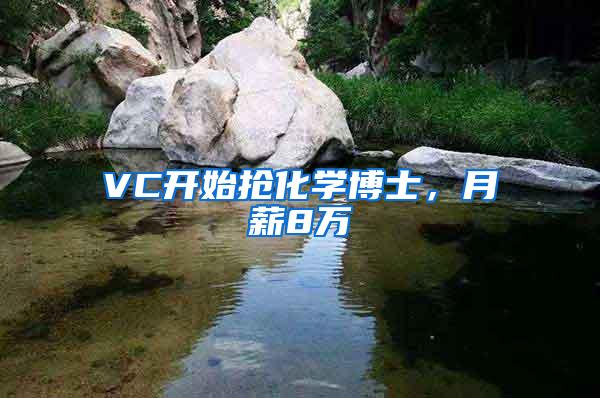 VC开始抢化学博士，月薪8万