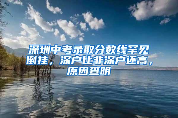 深圳中考录取分数线罕见倒挂，深户比非深户还高，原因查明