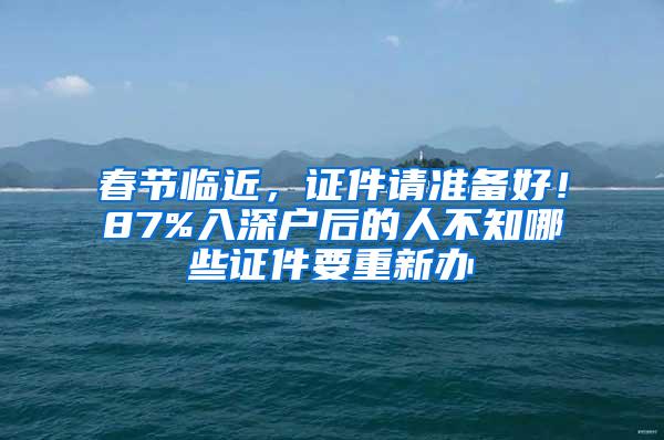 春节临近，证件请准备好！87%入深户后的人不知哪些证件要重新办