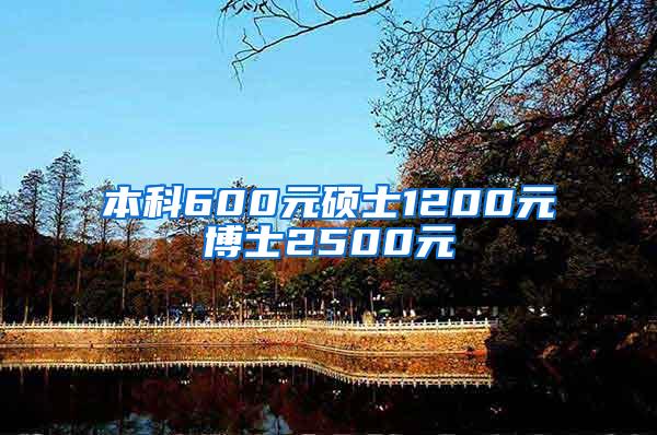 本科600元硕士1200元博士2500元