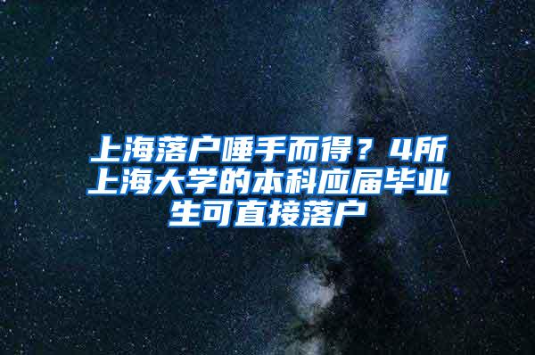 上海落户唾手而得？4所上海大学的本科应届毕业生可直接落户