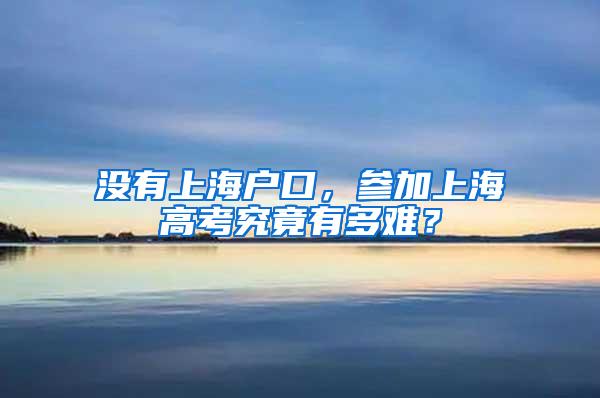 没有上海户口，参加上海高考究竟有多难？