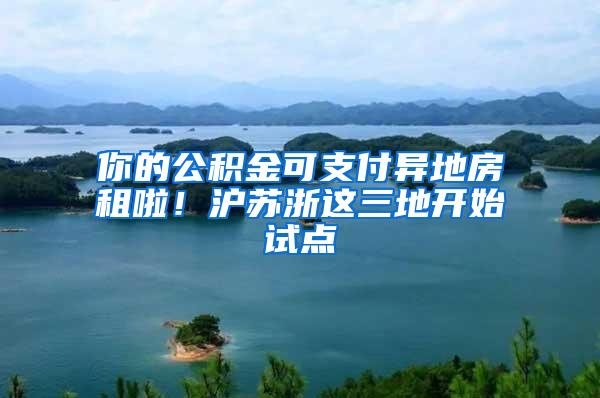 你的公积金可支付异地房租啦！沪苏浙这三地开始试点