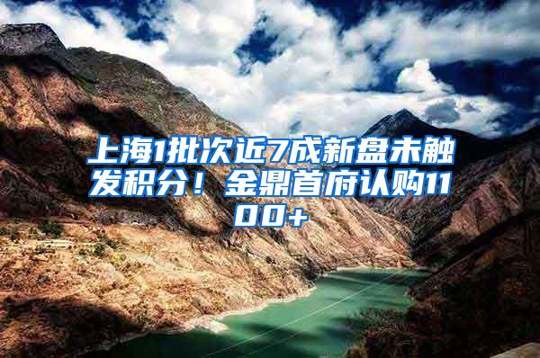 上海1批次近7成新盘未触发积分！金鼎首府认购1100+