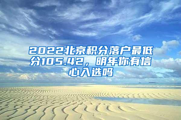 2022北京积分落户最低分105.42，明年你有信心入选吗