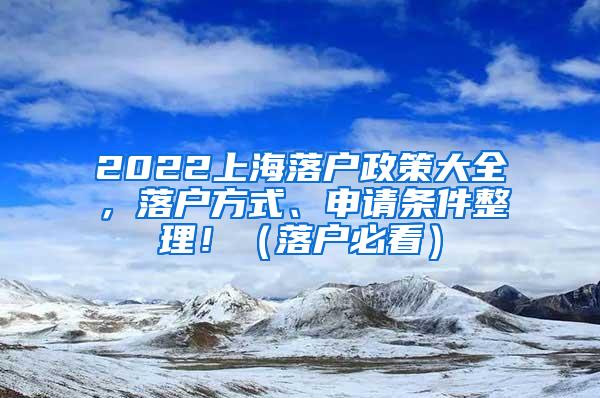 2022上海落户政策大全，落户方式、申请条件整理！（落户必看）