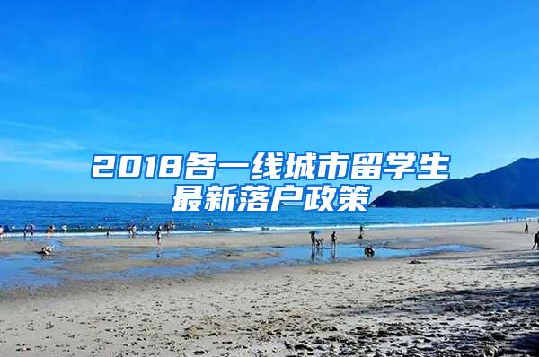 2018各一线城市留学生最新落户政策