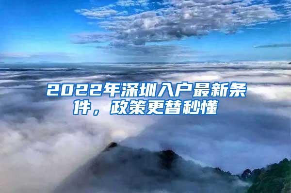 2022年深圳入户最新条件，政策更替秒懂
