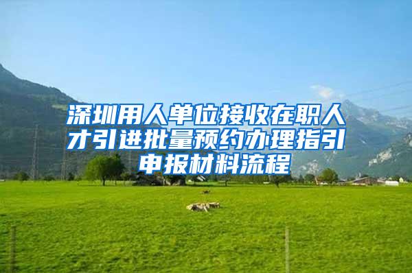 深圳用人单位接收在职人才引进批量预约办理指引 申报材料流程