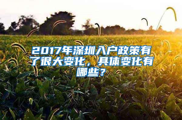 2017年深圳入户政策有了很大变化，具体变化有哪些？