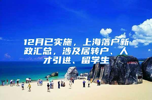 12月已实施，上海落户新政汇总，涉及居转户、人才引进、留学生