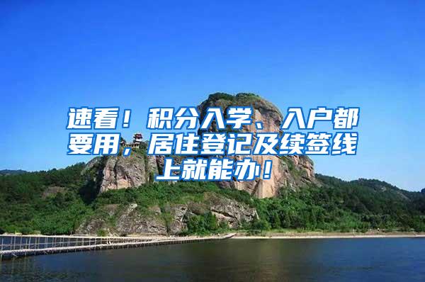 速看！积分入学、入户都要用，居住登记及续签线上就能办！