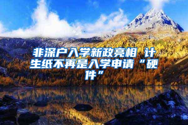 非深户入学新政亮相 计生纸不再是入学申请“硬件”