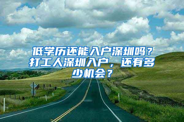 低学历还能入户深圳吗？打工人深圳入户，还有多少机会？