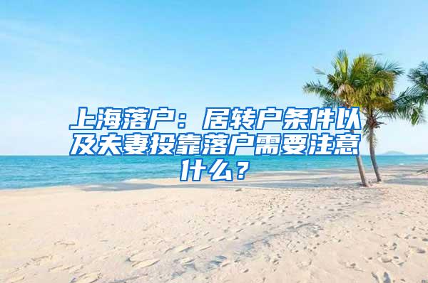 上海落户：居转户条件以及夫妻投靠落户需要注意什么？