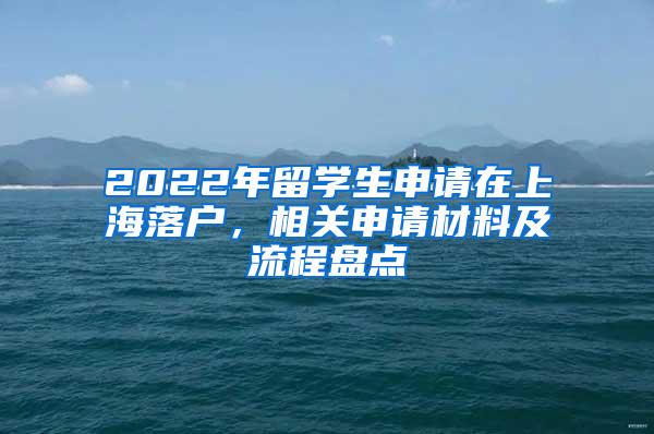 2022年留学生申请在上海落户，相关申请材料及流程盘点