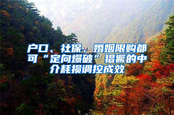 户口、社保、婚姻限购都可“定向爆破”猖獗的中介耗损调控成效