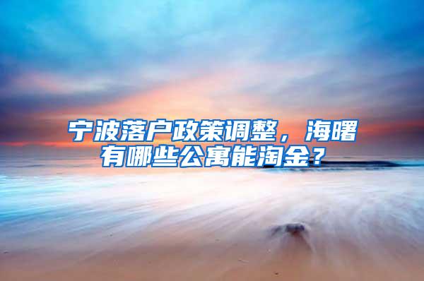 宁波落户政策调整，海曙有哪些公寓能淘金？