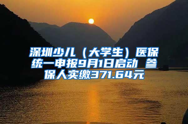 深圳少儿（大学生）医保统一申报9月1日启动 参保人实缴371.64元