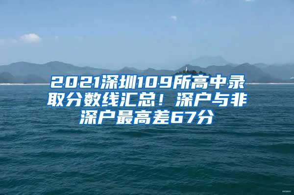 2021深圳109所高中录取分数线汇总！深户与非深户最高差67分