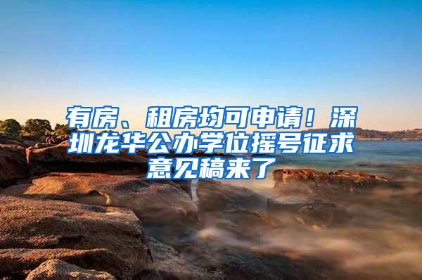 有房、租房均可申请！深圳龙华公办学位摇号征求意见稿来了