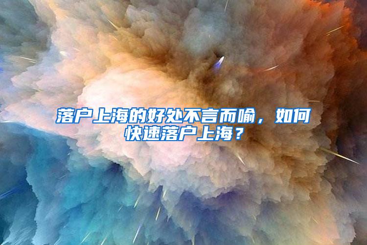 落户上海的好处不言而喻，如何快速落户上海？