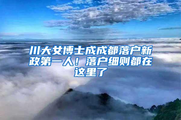 川大女博士成成都落户新政第一人！落户细则都在这里了