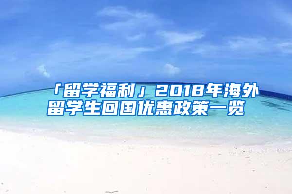 「留学福利」2018年海外留学生回国优惠政策一览