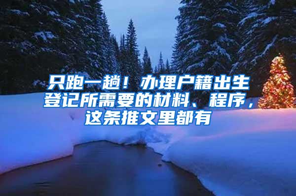 只跑一趟！办理户籍出生登记所需要的材料、程序，这条推文里都有