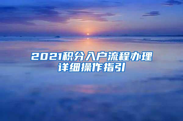 2021积分入户流程办理详细操作指引