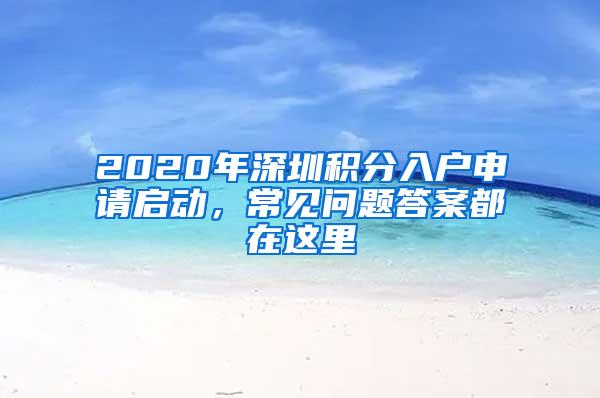 2020年深圳积分入户申请启动，常见问题答案都在这里