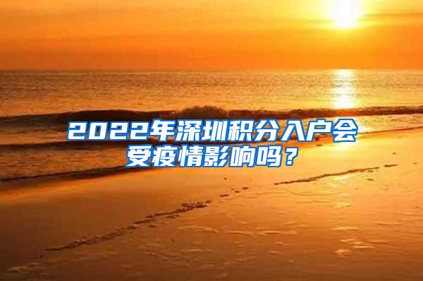 2022年深圳积分入户会受疫情影响吗？