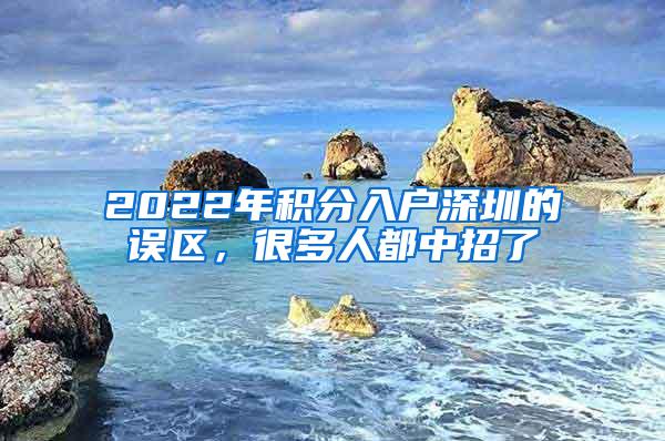 2022年积分入户深圳的误区，很多人都中招了