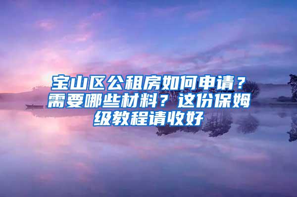 宝山区公租房如何申请？需要哪些材料？这份保姆级教程请收好