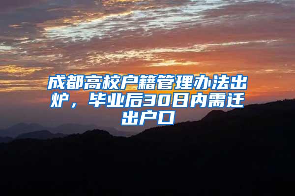 成都高校户籍管理办法出炉，毕业后30日内需迁出户口