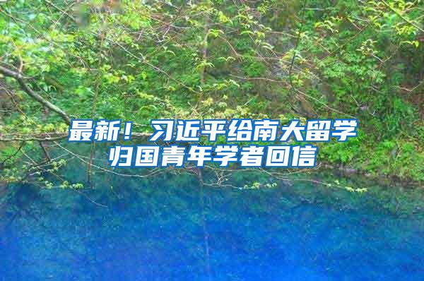 最新！习近平给南大留学归国青年学者回信