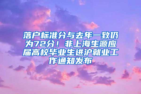 落户标准分与去年一致仍为72分！非上海生源应届高校毕业生进沪就业工作通知发布