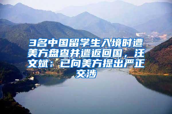 3名中国留学生入境时遭美方盘查并遣返回国，汪文斌：已向美方提出严正交涉