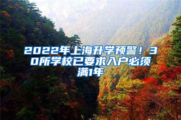 2022年上海升学预警！30所学校已要求入户必须满1年