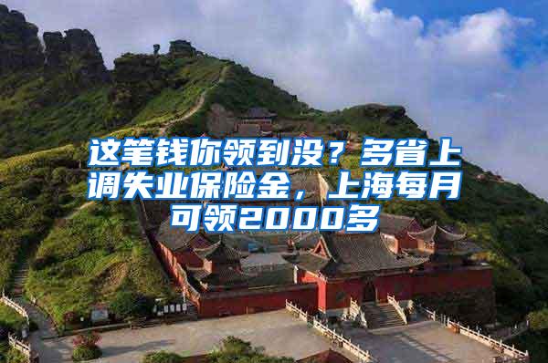 这笔钱你领到没？多省上调失业保险金，上海每月可领2000多