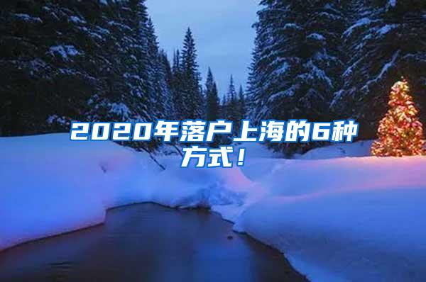 2020年落户上海的6种方式！