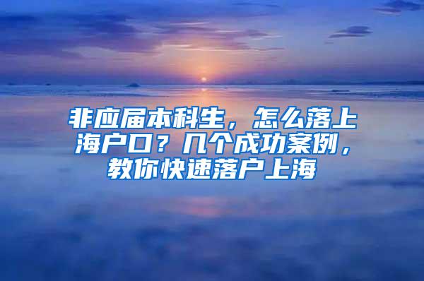 非应届本科生，怎么落上海户口？几个成功案例，教你快速落户上海