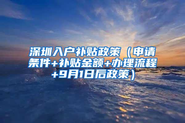 深圳入户补贴政策（申请条件+补贴金额+办理流程+9月1日后政策）