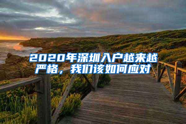 2020年深圳入户越来越严格，我们该如何应对