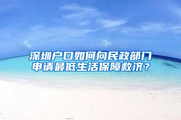 深圳户口如何向民政部门申请最低生活保障救济？