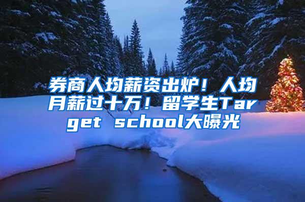 券商人均薪资出炉！人均月薪过十万！留学生Target school大曝光