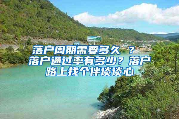 落户周期需要多久 ？ 落户通过率有多少？落户路上找个伴谈谈心