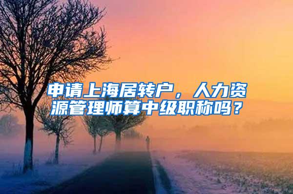 申请上海居转户，人力资源管理师算中级职称吗？