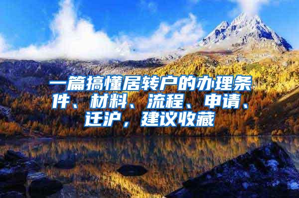 一篇搞懂居转户的办理条件、材料、流程、申请、迁沪，建议收藏